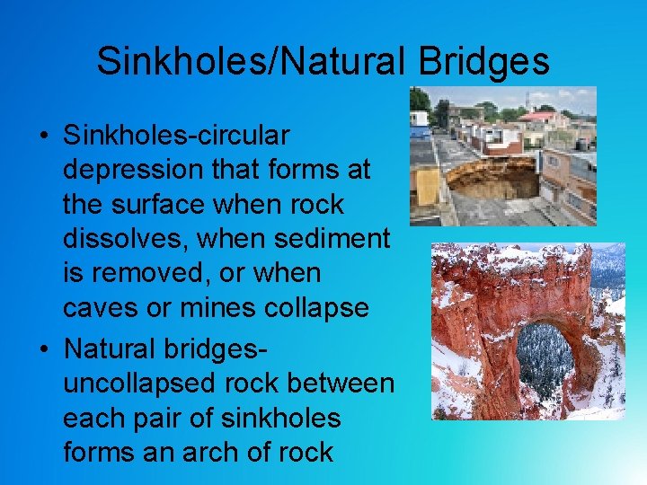 Sinkholes/Natural Bridges • Sinkholes-circular depression that forms at the surface when rock dissolves, when