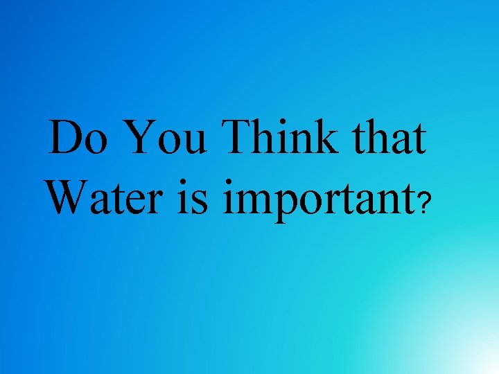 Do You Think that Water is important? 