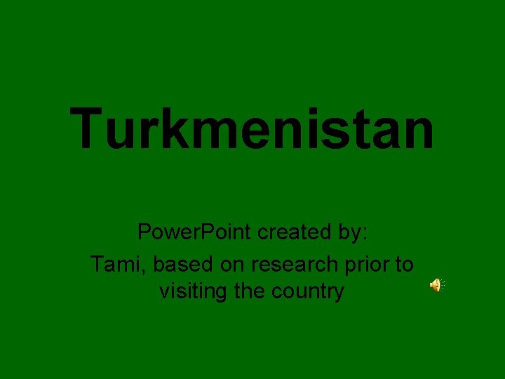 Turkmenistan Power. Point created by: Tami, based on research prior to visiting the country
