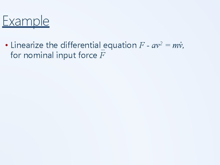 Example • Linearize the differential_equation F for nominal input force F av 2 .