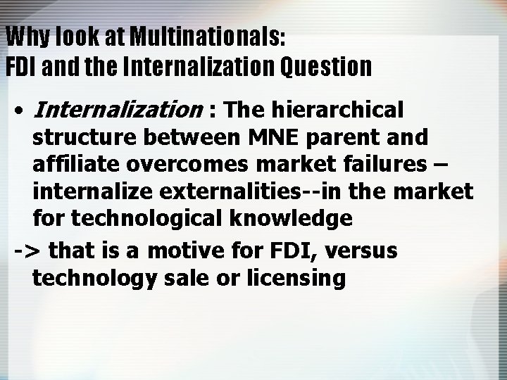 Why look at Multinationals: FDI and the Internalization Question • Internalization : The hierarchical