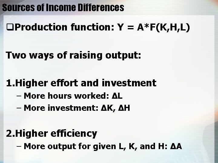 Sources of Income Differences q. Production function: Y = A*F(K, H, L) Two ways