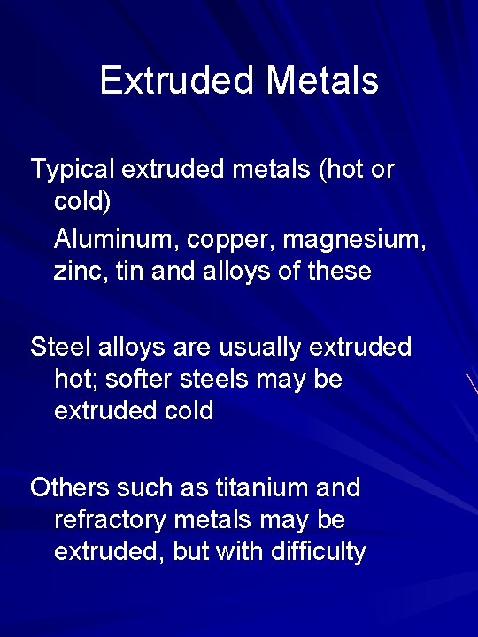 Extruded Metals Typical extruded metals (hot or cold) Aluminum, copper, magnesium, zinc, tin and