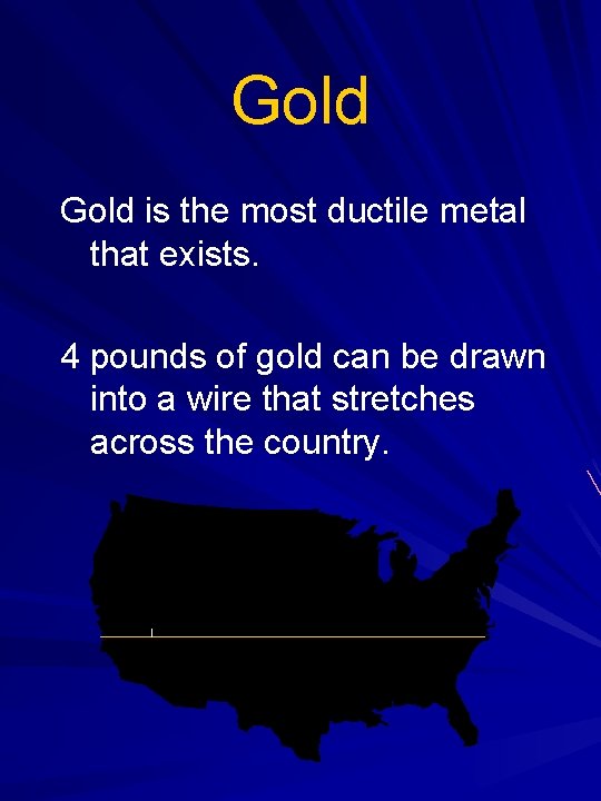 Gold is the most ductile metal that exists. 4 pounds of gold can be