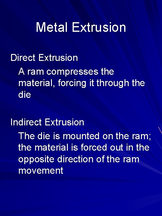 Metal Extrusion Direct Extrusion A ram compresses the material, forcing it through the die