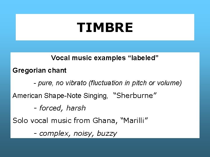 TIMBRE Vocal music examples “labeled” Gregorian chant - pure, no vibrato (fluctuation in pitch