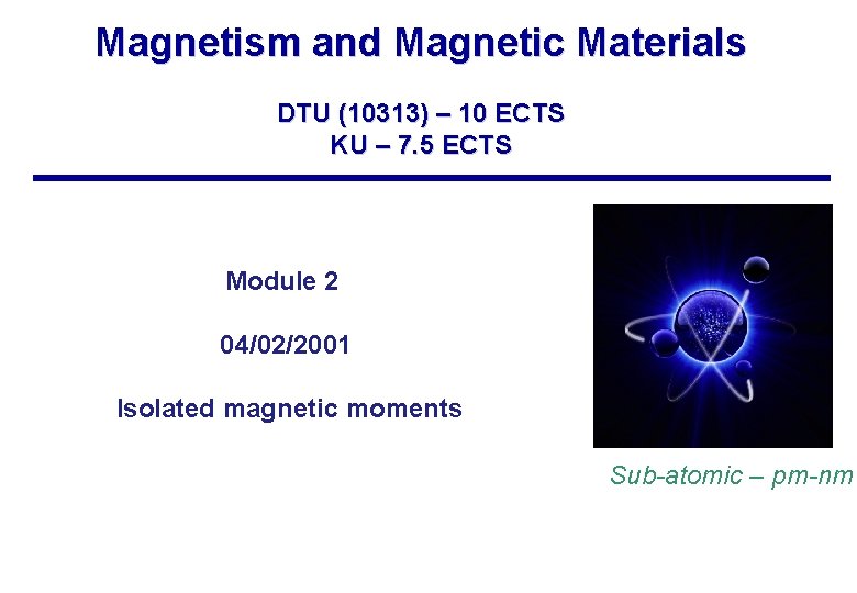 Magnetism and Magnetic Materials DTU (10313) – 10 ECTS KU – 7. 5 ECTS Magnetism and Magnetic Materials DTU (10313) – 10 ECTS KU – 7. 5 ECTS