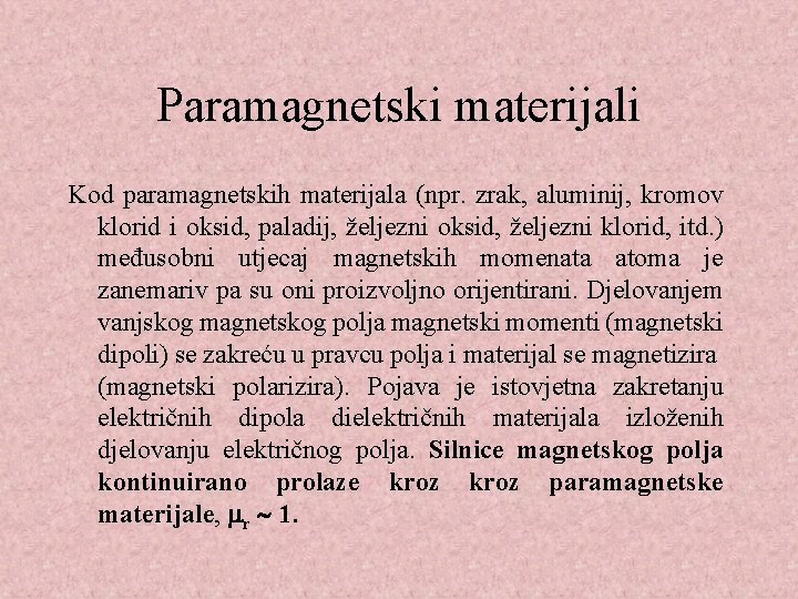 Paramagnetski materijali Kod paramagnetskih materijala (npr. zrak, aluminij, kromov klorid i oksid, paladij, željezni