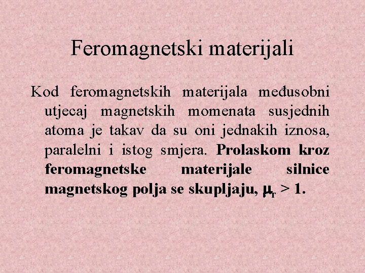 Feromagnetski materijali Kod feromagnetskih materijala međusobni utjecaj magnetskih momenata susjednih atoma je takav da