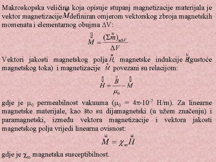 Makroskopska veličina koja opisuje stupanj magnetizacije materijala je vektor magnetizacije definiran omjerom vektorskog zbroja