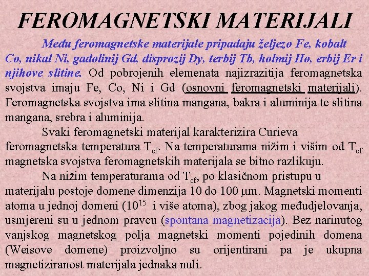 FEROMAGNETSKI MATERIJALI Među feromagnetske materijale pripadaju željezo Fe, kobalt Co, nikal Ni, gadolinij Gd,