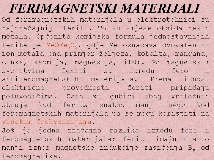 FERIMAGNETSKI MATERIJALI Od ferimagnetskih materijala u elektrotehnici su najznačajniji feriti. To su smjese oksida