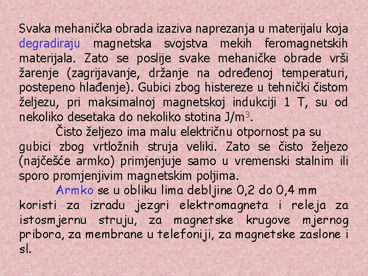 Svaka mehanička obrada izaziva naprezanja u materijalu koja degradiraju magnetska svojstva mekih feromagnetskih materijala.