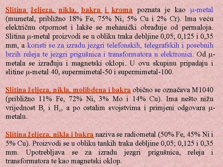 Slitina željeza, nikla, bakra i kroma poznata je kao -metal (mumetal, približno 18% Fe,