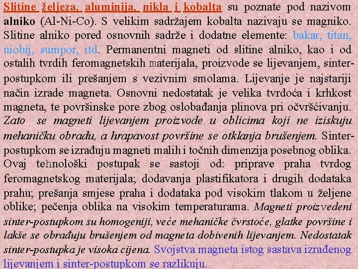 Slitine željeza, aluminija, nikla i kobalta su poznate pod nazivom alniko (Al-Ni-Co). S velikim