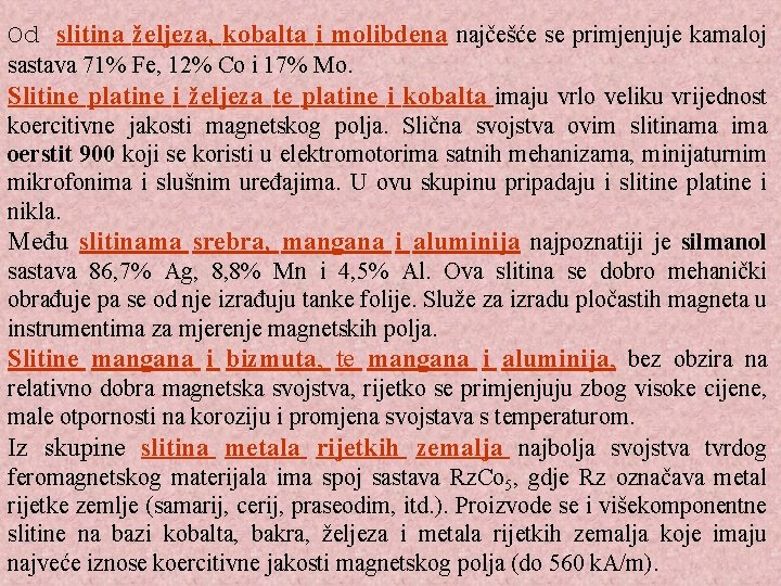 Od slitina željeza, kobalta i molibdena najčešće se primjenjuje kamaloj sastava 71% Fe, 12%