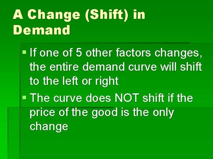 A Change (Shift) in Demand § If one of 5 other factors changes, the