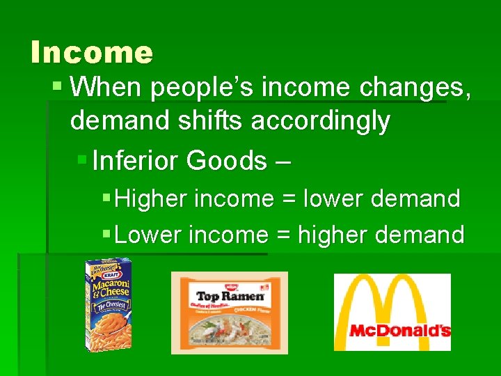 Income § When people’s income changes, demand shifts accordingly § Inferior Goods – §