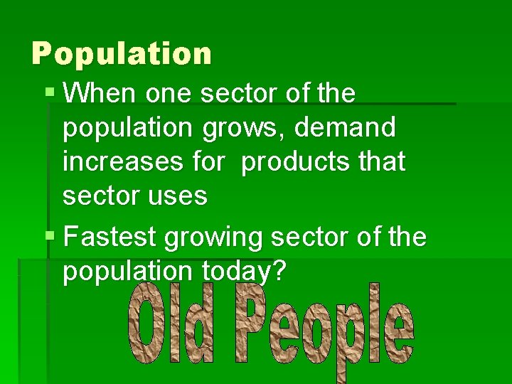 Population § When one sector of the population grows, demand increases for products that