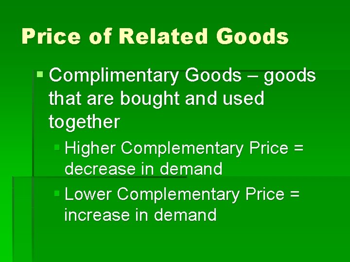 Price of Related Goods § Complimentary Goods – goods that are bought and used