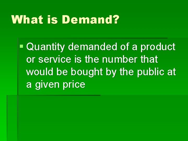 What is Demand? § Quantity demanded of a product or service is the number