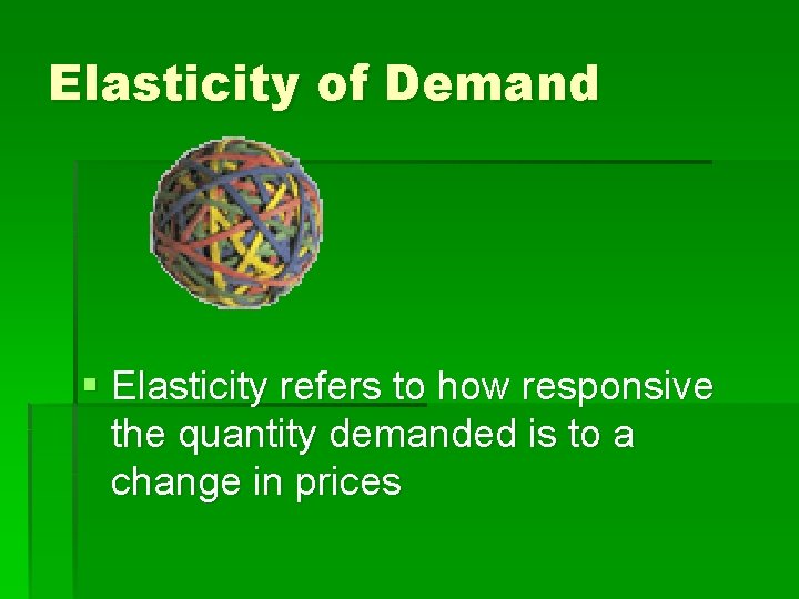 Elasticity of Demand § Elasticity refers to how responsive the quantity demanded is to