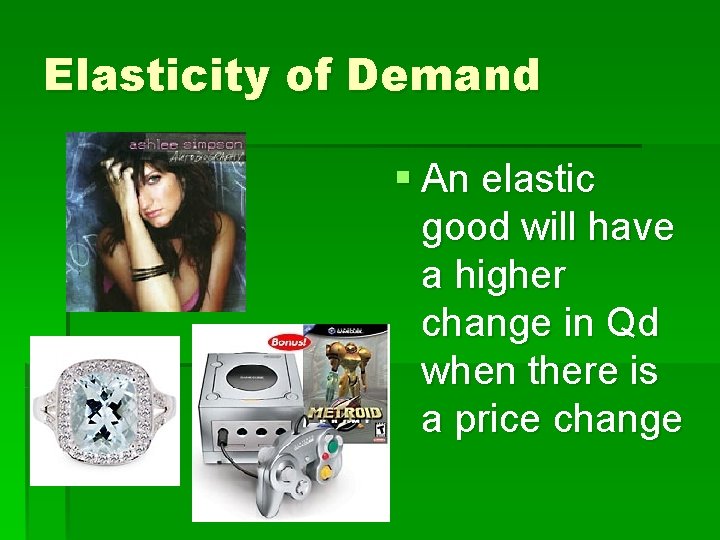 Elasticity of Demand § An elastic good will have a higher change in Qd