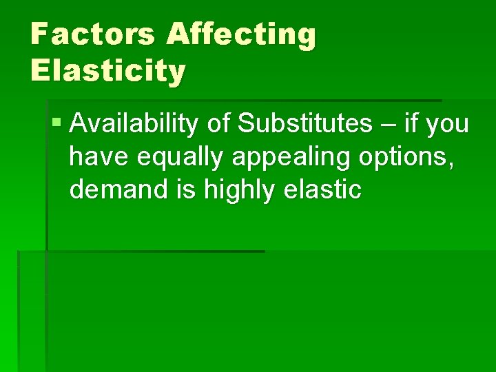 Factors Affecting Elasticity § Availability of Substitutes – if you have equally appealing options,