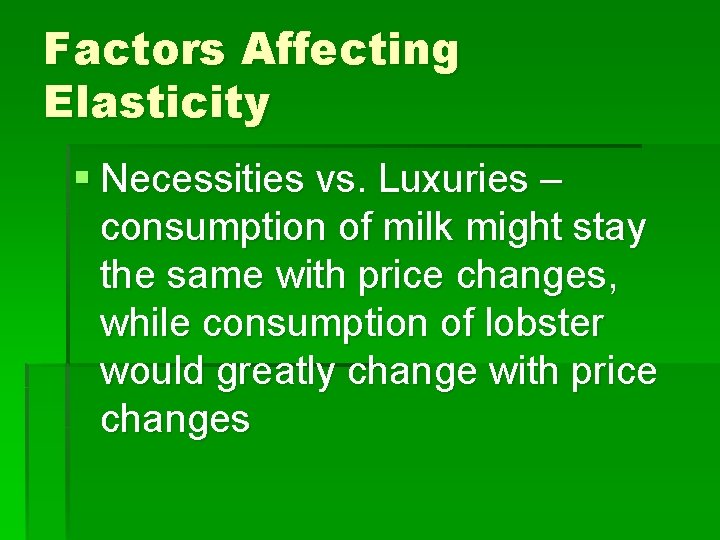 Factors Affecting Elasticity § Necessities vs. Luxuries – consumption of milk might stay the