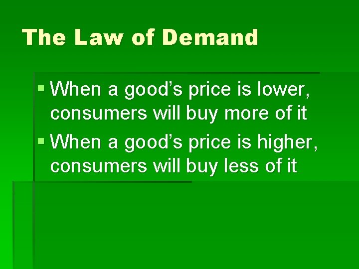 The Law of Demand § When a good’s price is lower, consumers will buy