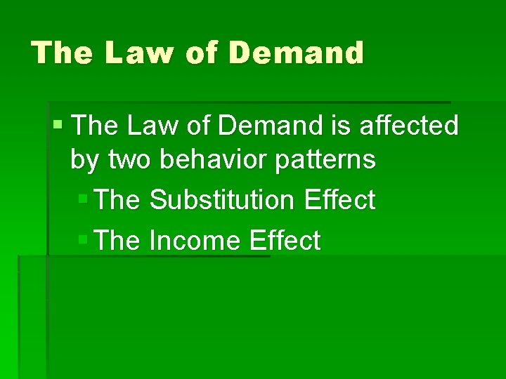 The Law of Demand § The Law of Demand is affected by two behavior
