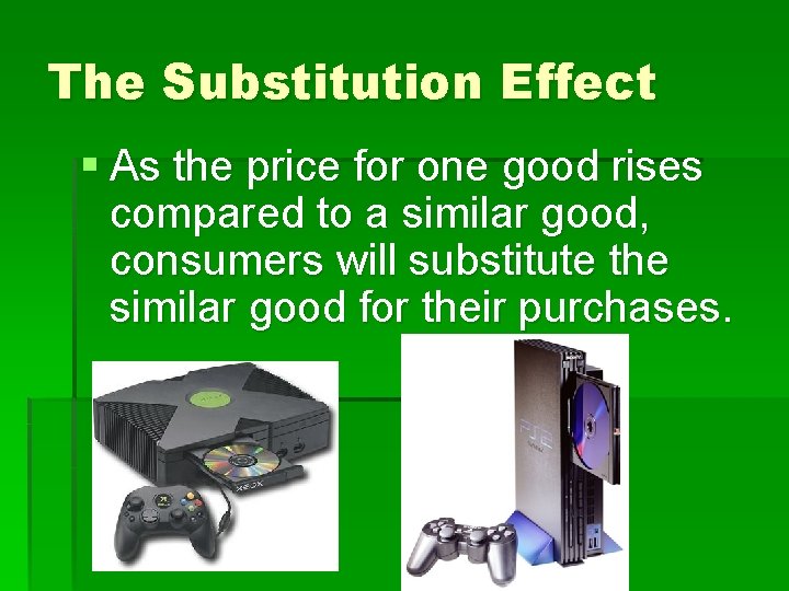 The Substitution Effect § As the price for one good rises compared to a