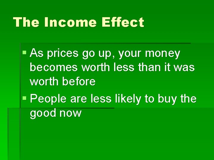 The Income Effect § As prices go up, your money becomes worth less than