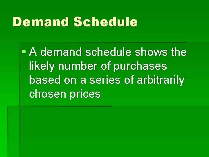 Demand Schedule § A demand schedule shows the likely number of purchases based on