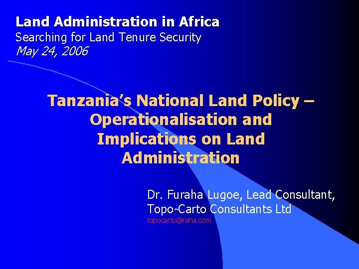 Land Administration in Africa Searching for Land Tenure Security May 24, 2006 Tanzania’s National