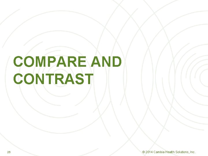 COMPARE AND CONTRAST 26 26 © 2014 Cambia Health Solutions, Inc. 