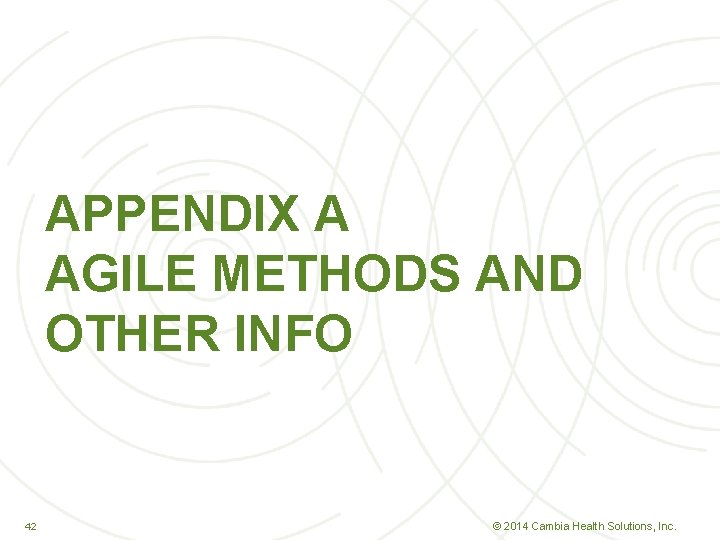 APPENDIX A AGILE METHODS AND OTHER INFO 42 42 © 2014 Cambia Health Solutions,