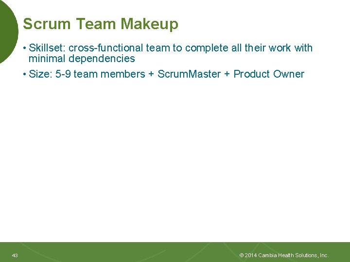 Scrum Team Makeup • Skillset: cross-functional team to complete all their work with minimal