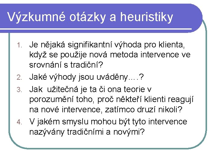 Výzkumné otázky a heuristiky Je nějaká signifikantní výhoda pro klienta, když se použije nová Výzkumné otázky a heuristiky Je nějaká signifikantní výhoda pro klienta, když se použije nová