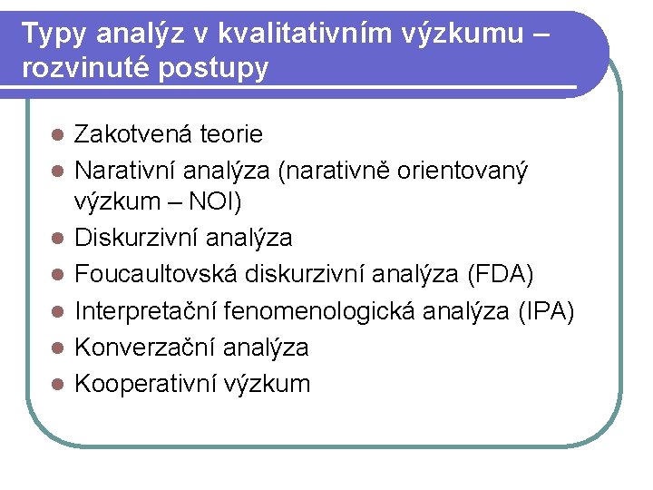 Typy analýz v kvalitativním výzkumu – rozvinuté postupy l l l l Zakotvená teorie Typy analýz v kvalitativním výzkumu – rozvinuté postupy l l l l Zakotvená teorie