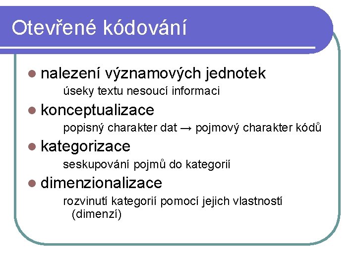 Otevřené kódování l nalezení významových jednotek úseky textu nesoucí informaci l konceptualizace popisný charakter