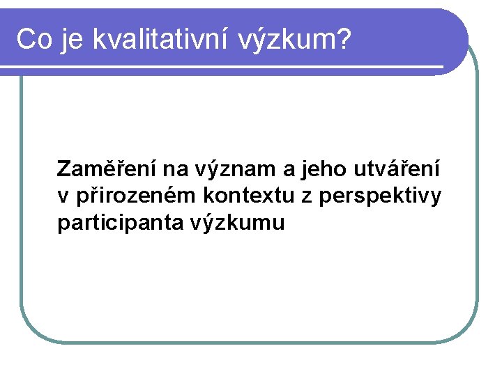 Co je kvalitativní výzkum? Zaměření na význam a jeho utváření v přirozeném kontextu z