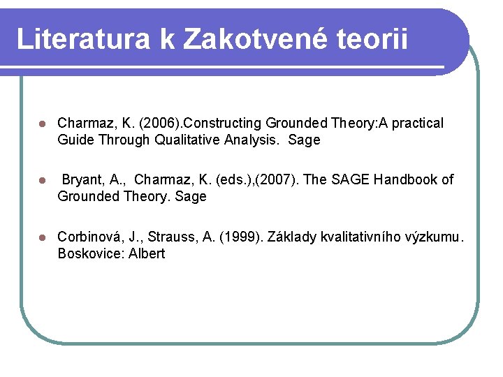 Literatura k Zakotvené teorii l Charmaz, K. (2006). Constructing Grounded Theory: A practical Guide