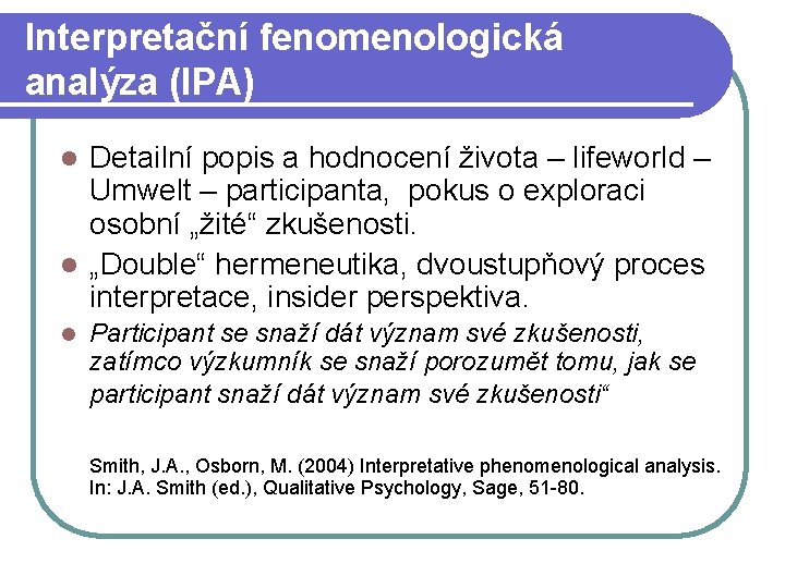 Interpretační fenomenologická analýza (IPA) Detailní popis a hodnocení života – lifeworld – Umwelt –