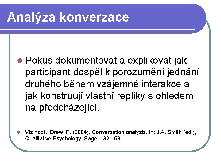 Analýza konverzace l Pokus dokumentovat a explikovat jak participant dospěl k porozumění jednání druhého Analýza konverzace l Pokus dokumentovat a explikovat jak participant dospěl k porozumění jednání druhého