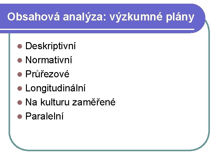 Obsahová analýza: výzkumné plány l Deskriptivní l Normativní l Průřezové l Longitudinální l Na