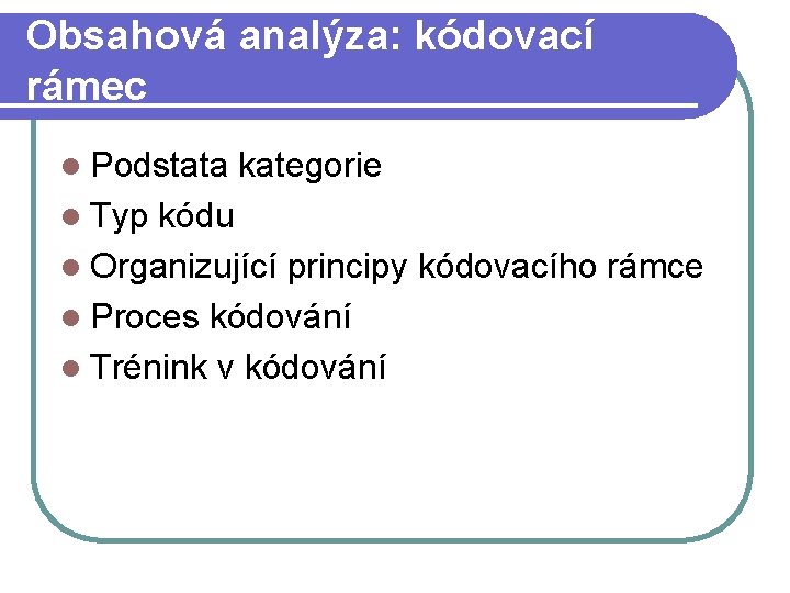 Obsahová analýza: kódovací rámec l Podstata kategorie l Typ kódu l Organizující principy kódovacího