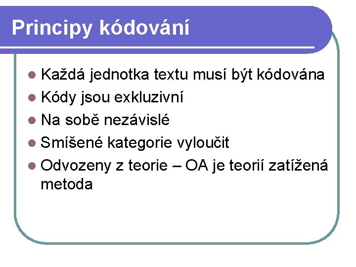 Principy kódování l Každá jednotka textu musí být kódována l Kódy jsou exkluzivní l Principy kódování l Každá jednotka textu musí být kódována l Kódy jsou exkluzivní l