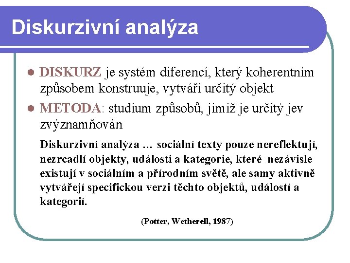 Diskurzivní analýza DISKURZ je systém diferencí, který koherentním způsobem konstruuje, vytváří určitý objekt l Diskurzivní analýza DISKURZ je systém diferencí, který koherentním způsobem konstruuje, vytváří určitý objekt l