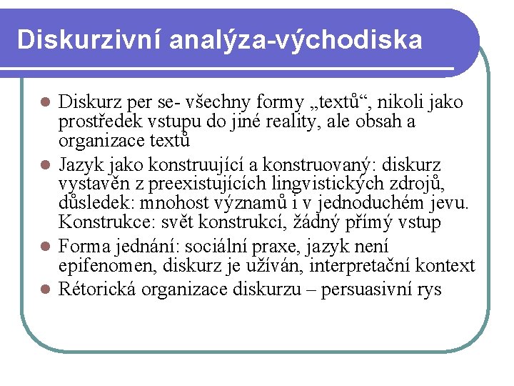 Diskurzivní analýza-východiska Diskurz per se- všechny formy „textů“, nikoli jako prostředek vstupu do jiné Diskurzivní analýza-východiska Diskurz per se- všechny formy „textů“, nikoli jako prostředek vstupu do jiné